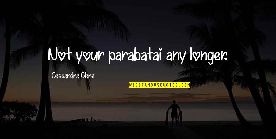 Parabatai Quotes By Cassandra Clare: Not your parabatai any longer.