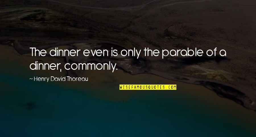 Parables Quotes By Henry David Thoreau: The dinner even is only the parable of