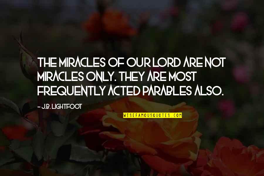 Parables Quotes By J.B. Lightfoot: The miracles of our Lord are not miracles