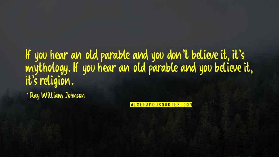 Parables Quotes By Ray William Johnson: If you hear an old parable and you