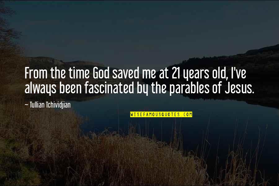Parables Quotes By Tullian Tchividjian: From the time God saved me at 21