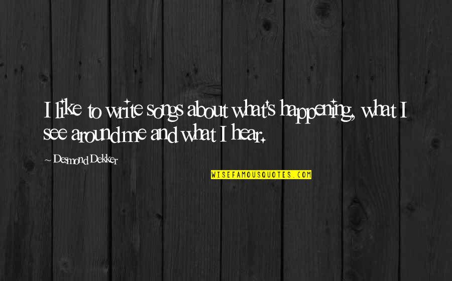 Parabolas De Jesus Quotes By Desmond Dekker: I like to write songs about what's happening,