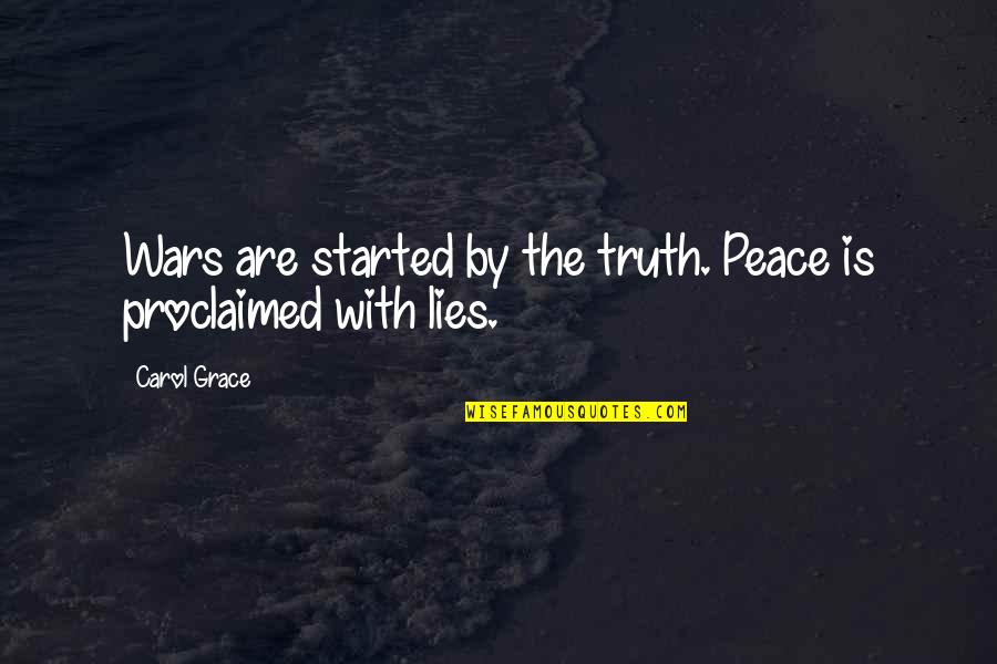 Parabolas Quotes By Carol Grace: Wars are started by the truth. Peace is