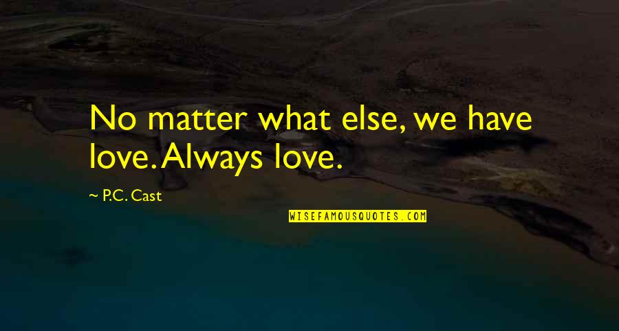 Paraboles Grafikas Quotes By P.C. Cast: No matter what else, we have love. Always