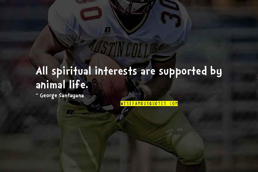 Parabrahman Quotes By George Santayana: All spiritual interests are supported by animal life.