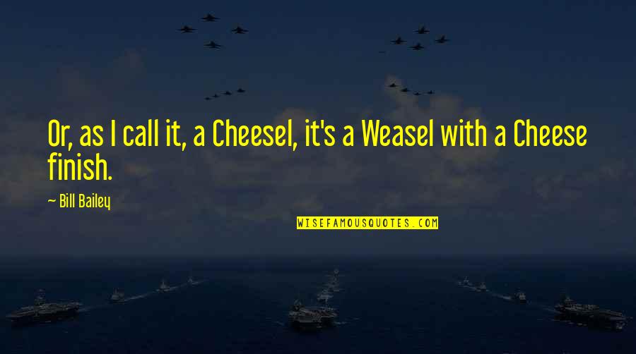 Parabula Filipino Quotes By Bill Bailey: Or, as I call it, a Cheesel, it's