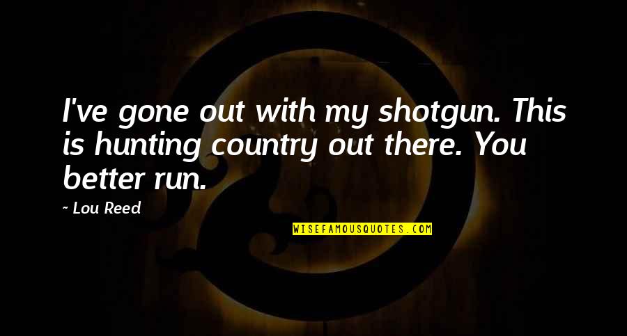 Parabula Filipino Quotes By Lou Reed: I've gone out with my shotgun. This is