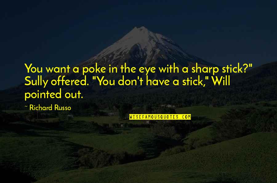 Parabula Ng Quotes By Richard Russo: You want a poke in the eye with Parabula Ng Quotes By Richard Russo: You want a poke in the eye with
