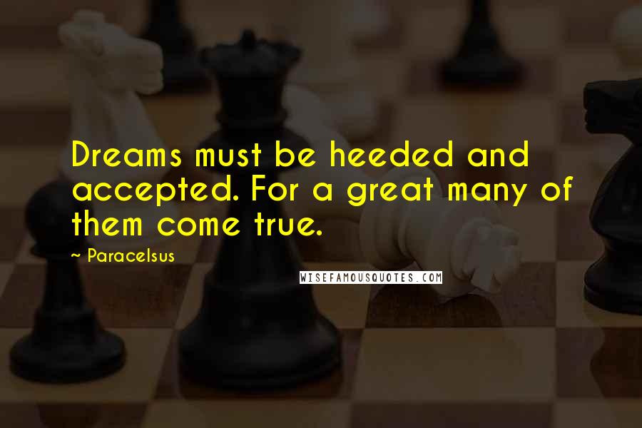 Paracelsus quotes: Dreams must be heeded and accepted. For a great many of them come true.
