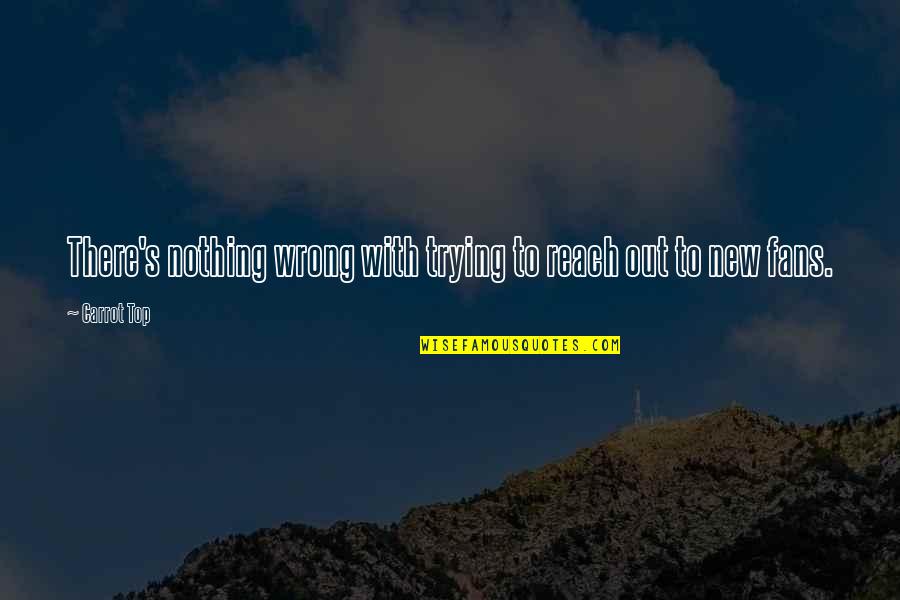 Paracelsus Robert Browning Quotes By Carrot Top: There's nothing wrong with trying to reach out
