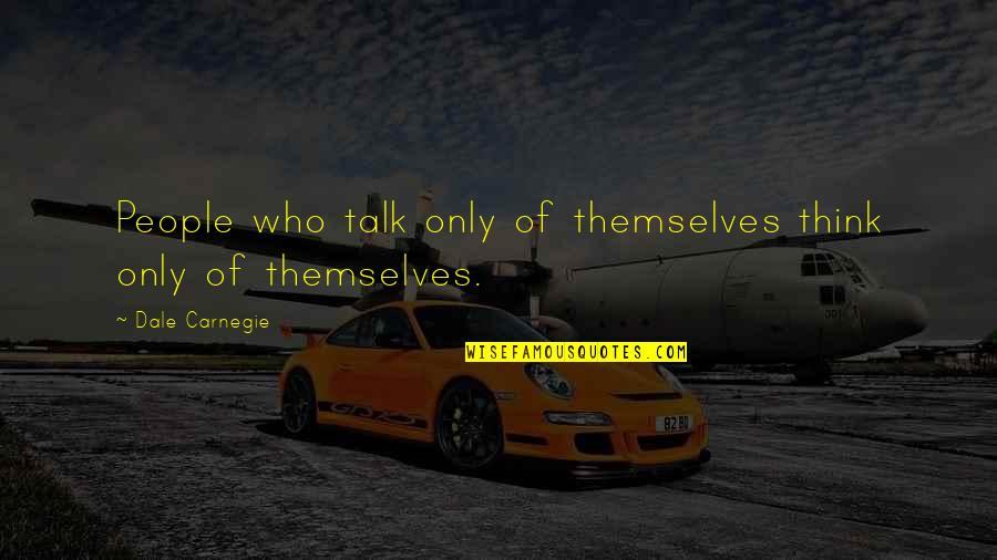Parach Vement Synonyme Quotes By Dale Carnegie: People who talk only of themselves think only Parach Vement Synonyme Quotes By Dale Carnegie: People who talk only of themselves think only