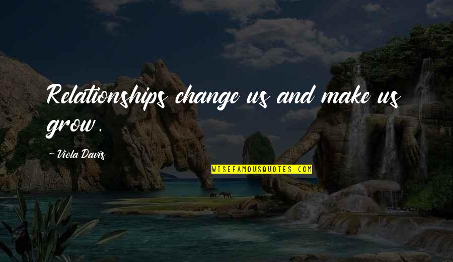 Parachoc Quotes By Viola Davis: Relationships change us and make us grow. Parachoc Quotes By Viola Davis: Relationships change us and make us grow.
