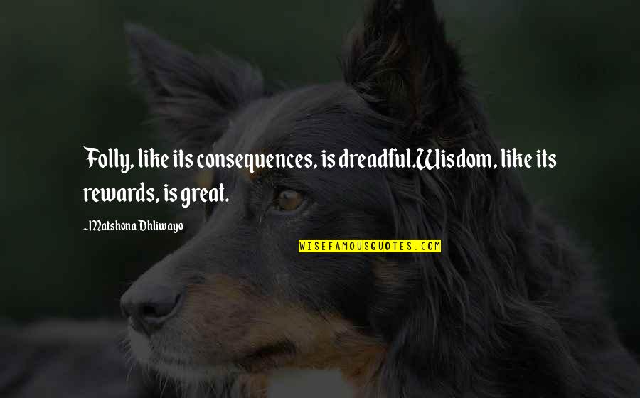 Parachoques Delantero Quotes By Matshona Dhliwayo: Folly, like its consequences, is dreadful.Wisdom, like its