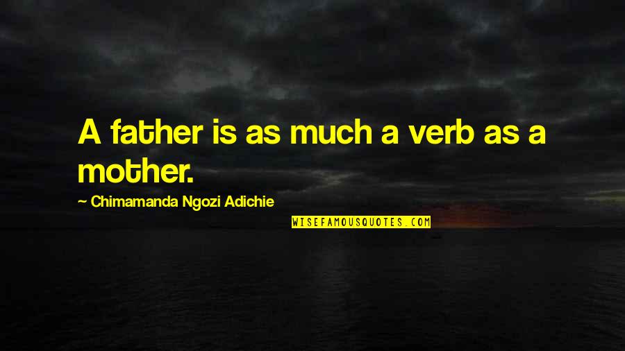 Parachoques Megane Quotes By Chimamanda Ngozi Adichie: A father is as much a verb as