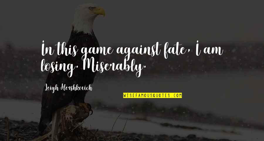 Parachurch Organizations Quotes By Leigh Hershkovich: In this game against fate, I am losing.