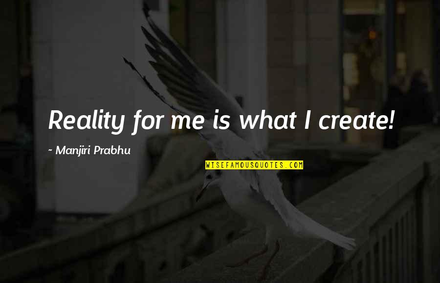 Parachurch Organizations Quotes By Manjiri Prabhu: Reality for me is what I create!