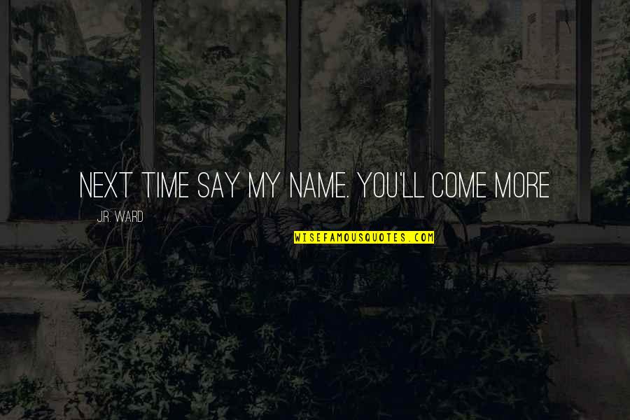 Parachute Rigger Quotes By J.R. Ward: Next time say my name. You'll come more Parachute Rigger Quotes By J.R. Ward: Next time say my name. You'll come more