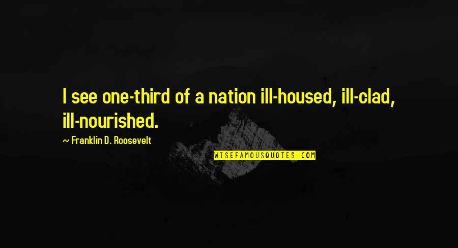 Parachuted Quotes By Franklin D. Roosevelt: I see one-third of a nation ill-housed, ill-clad,