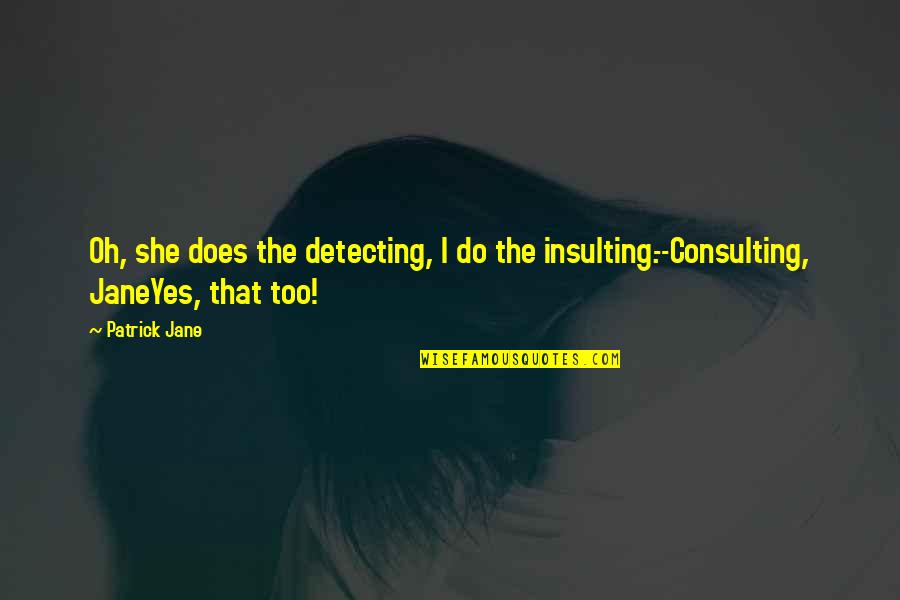 Parachuted Quotes By Patrick Jane: Oh, she does the detecting, I do the