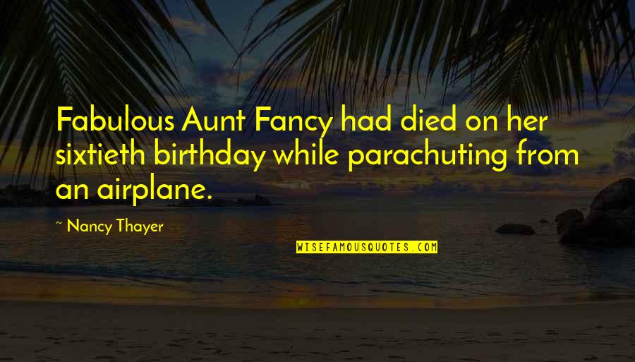 Parachuting Quotes By Nancy Thayer: Fabulous Aunt Fancy had died on her sixtieth Parachuting Quotes By Nancy Thayer: Fabulous Aunt Fancy had died on her sixtieth