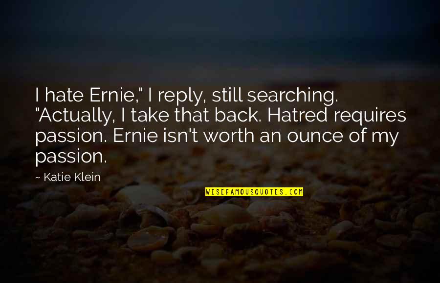 Parachutists Using Low Altitude Quotes By Katie Klein: I hate Ernie," I reply, still searching. "Actually,