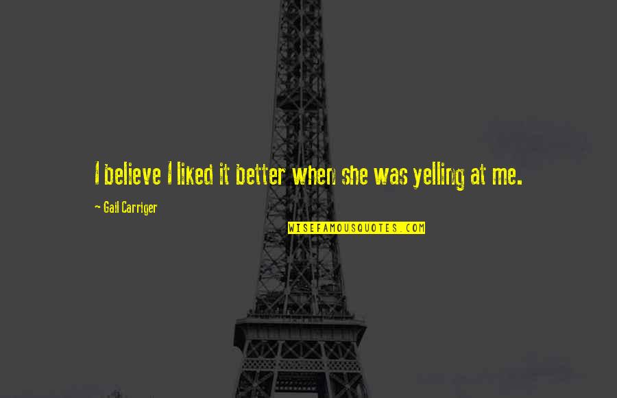 Paraclete Armor Quotes By Gail Carriger: I believe I liked it better when she Paraclete Armor Quotes By Gail Carriger: I believe I liked it better when she