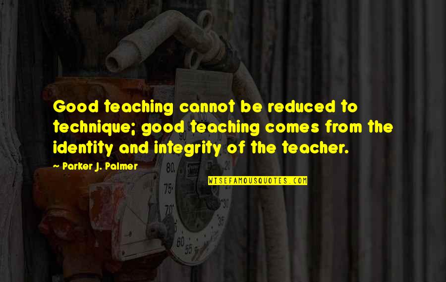 Parada Quotes By Parker J. Palmer: Good teaching cannot be reduced to technique; good
