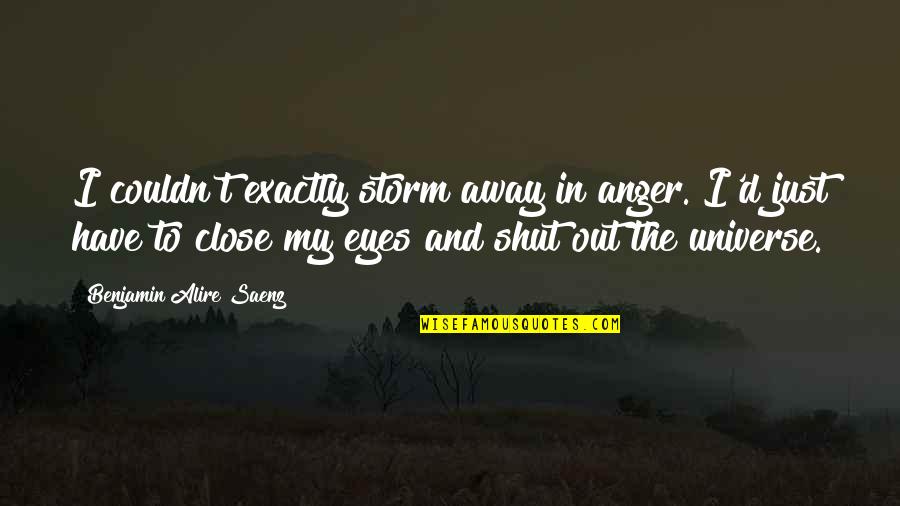 Paradana Quotes By Benjamin Alire Saenz: I couldn't exactly storm away in anger. I'd Paradana Quotes By Benjamin Alire Saenz: I couldn't exactly storm away in anger. I'd