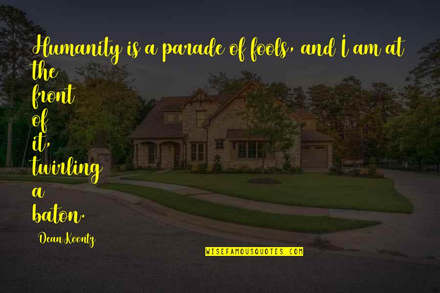 Parade Quotes By Dean Koontz: Humanity is a parade of fools, and I
