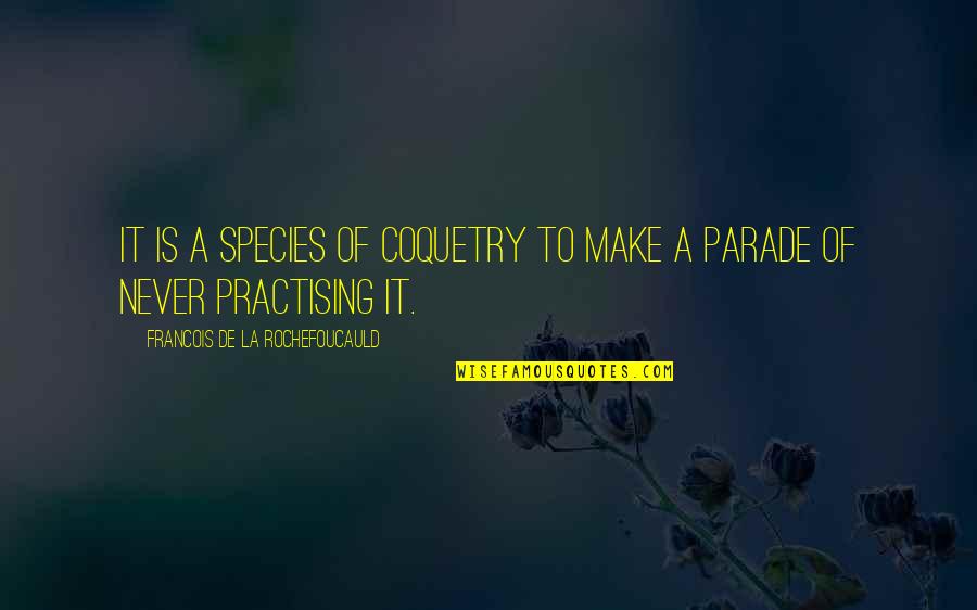 Parade Quotes By Francois De La Rochefoucauld: It is a species of coquetry to make