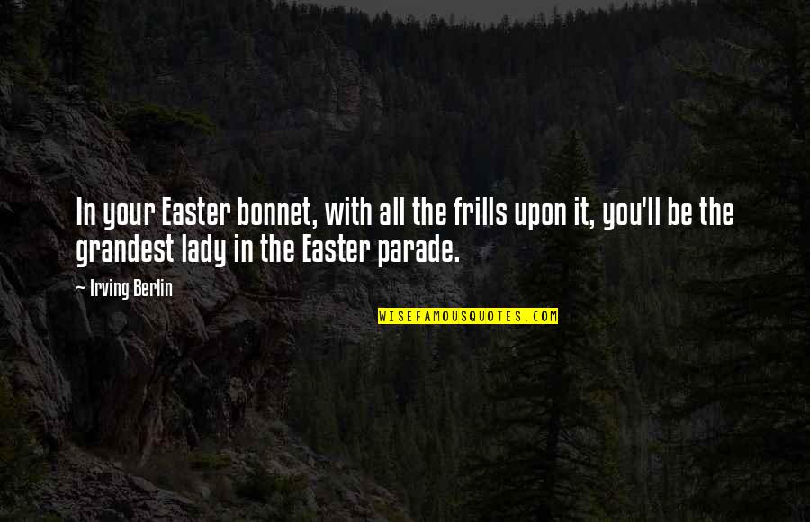 Parade Quotes By Irving Berlin: In your Easter bonnet, with all the frills