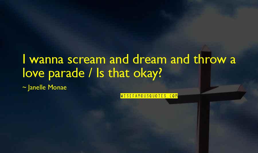 Parade Quotes By Janelle Monae: I wanna scream and dream and throw a
