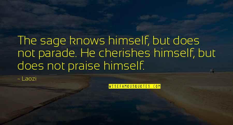 Parade Quotes By Laozi: The sage knows himself, but does not parade.