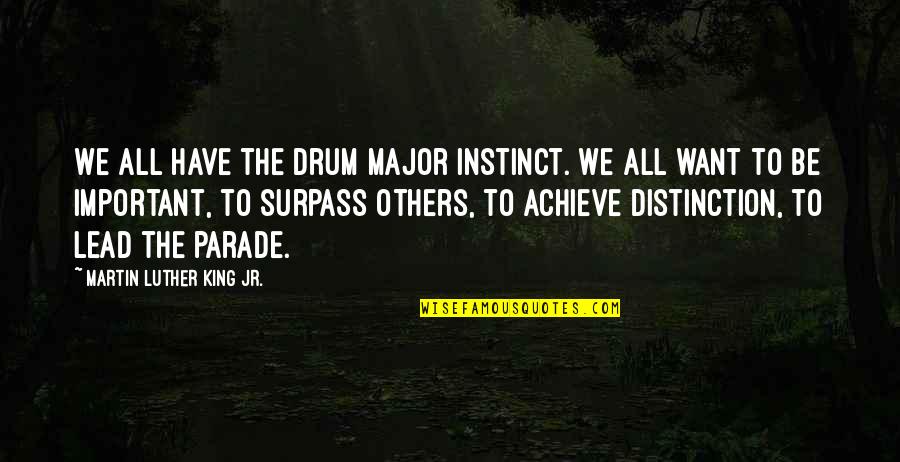 Parade Quotes By Martin Luther King Jr.: We all have the drum major instinct. We