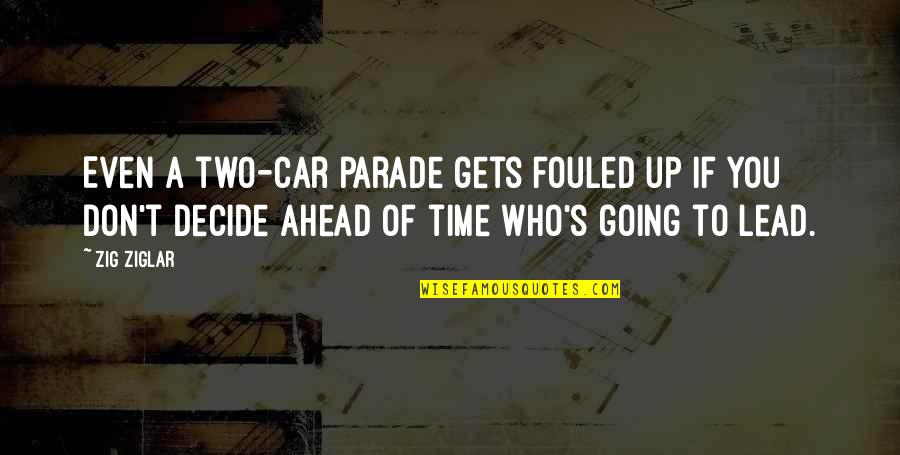 Parade Quotes By Zig Ziglar: Even a two-car parade gets fouled up if