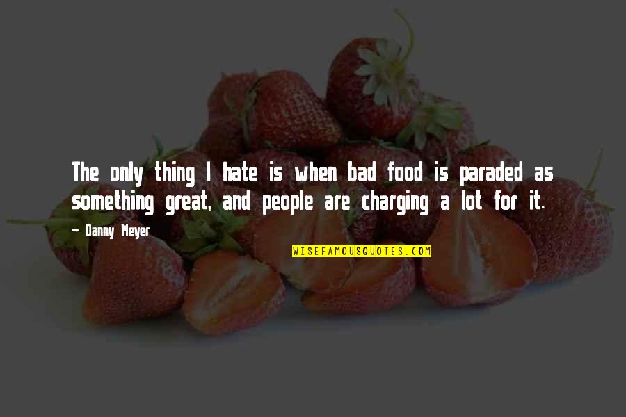 Paraded Quotes By Danny Meyer: The only thing I hate is when bad