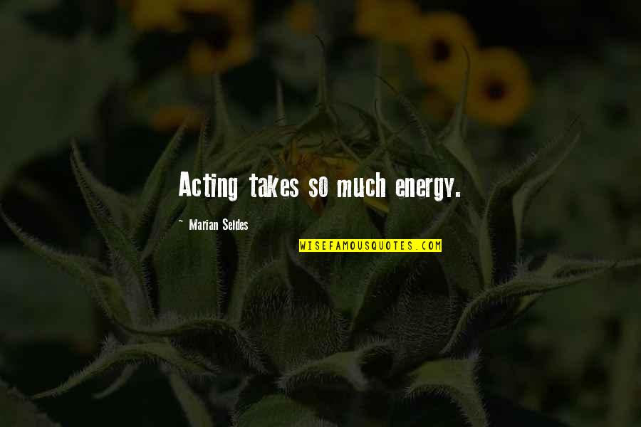 Paradee Ancestry Quotes By Marian Seldes: Acting takes so much energy. Paradee Ancestry Quotes By Marian Seldes: Acting takes so much energy.