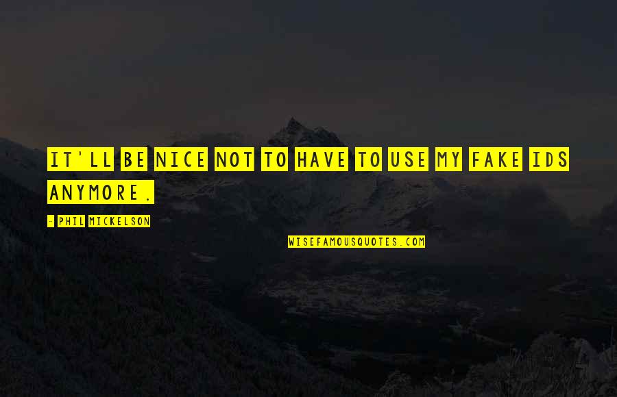 Paradela De Monforte Quotes By Phil Mickelson: It'll be nice not to have to use Paradela De Monforte Quotes By Phil Mickelson: It'll be nice not to have to use