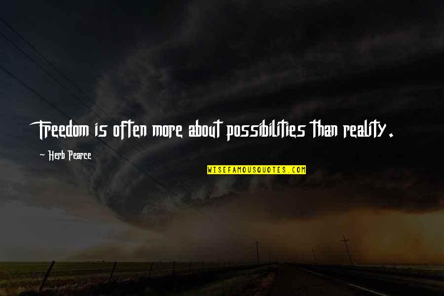 Paradela Inmobiliaria Quotes By Herb Pearce: Freedom is often more about possibilities than reality.