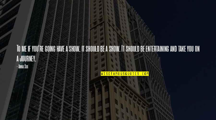 Paradero Actual Quotes By Anna Sui: To me if you're going have a show,