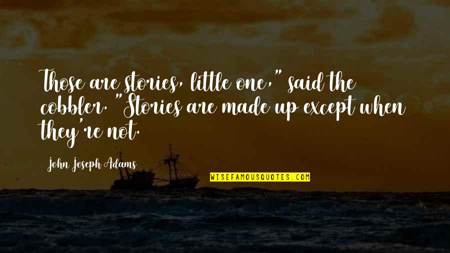 Paradero Vessel Quotes By John Joseph Adams: Those are stories, little one," said the cobbler. Paradero Vessel Quotes By John Joseph Adams: Those are stories, little one," said the cobbler.