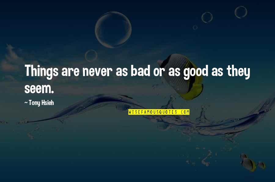 Paradero Vessel Quotes By Tony Hsieh: Things are never as bad or as good