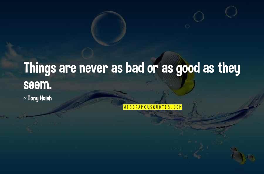 Paradero Vessel Quotes By Tony Hsieh: Things are never as bad or as good Paradero Vessel Quotes By Tony Hsieh: Things are never as bad or as good