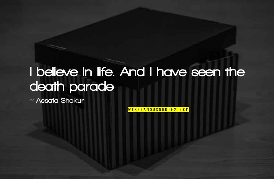 Parades Quotes By Assata Shakur: I believe in life. And I have seen