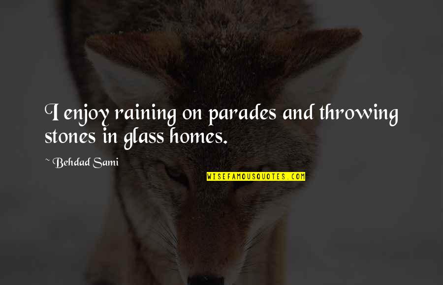 Parades Quotes By Behdad Sami: I enjoy raining on parades and throwing stones