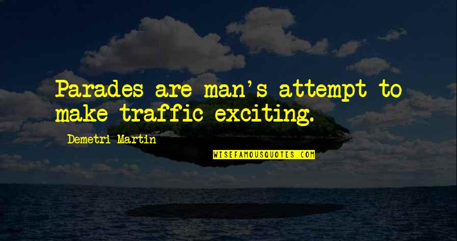 Parades Quotes By Demetri Martin: Parades are man's attempt to make traffic exciting.