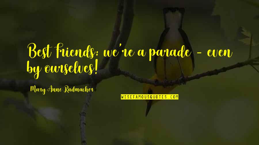 Parades Quotes By Mary Anne Radmacher: Best Friends: we're a parade - even by