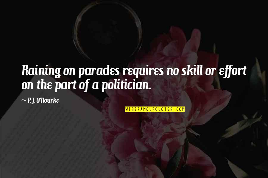 Parades Quotes By P. J. O'Rourke: Raining on parades requires no skill or effort