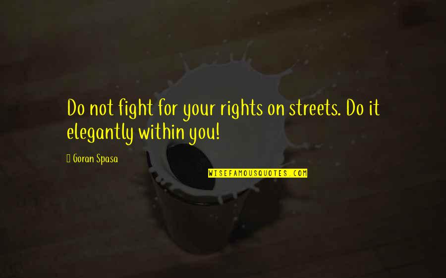 Paradigm Shift Quotes By Goran Spasa: Do not fight for your rights on streets.