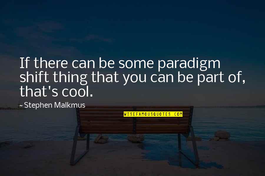 Paradigm Shift Quotes By Stephen Malkmus: If there can be some paradigm shift thing